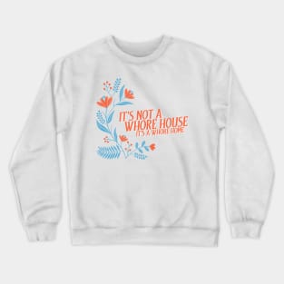 It’s not a whore house it’s a whore home, floral Crewneck Sweatshirt